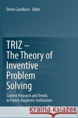 Triz - The Theory of Inventive Problem Solving: Current Research and Trends in French Academic Institutions Cavallucci, Denis 9783319859514 Springer
