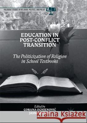 Education in Post-Conflict Transition: The Politicization of Religion in School Textbooks Ognjenovic, Gorana 9783319859545