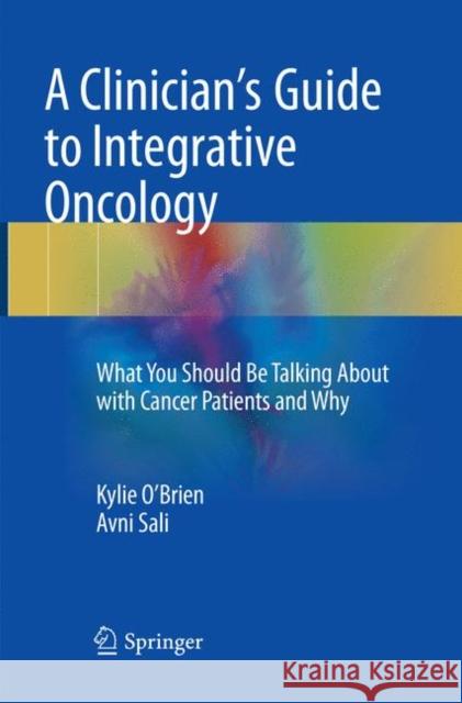 A Clinician's Guide to Integrative Oncology: What You Should Be Talking about with Cancer Patients and Why O'Brien, Kylie 9783319859590