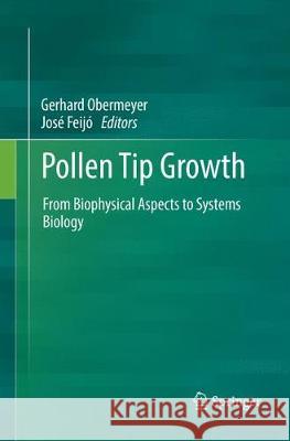 Pollen Tip Growth: From Biophysical Aspects to Systems Biology Obermeyer, Gerhard 9783319859637 Springer