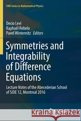 Symmetries and Integrability of Difference Equations: Lecture Notes of the Abecederian School of Side 12, Montreal 2016 Levi, Decio 9783319859675 Springer