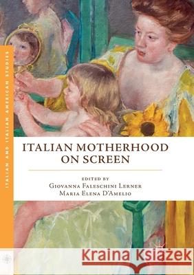 Italian Motherhood on Screen Giovanna Faleschin Maria Elena D'Amelio 9783319859705 Palgrave MacMillan