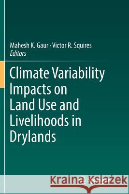 Climate Variability Impacts on Land Use and Livelihoods in Drylands Mahesh K. Gaur Victor R. Squires 9783319859729