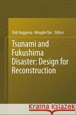 Tsunami and Fukushima Disaster: Design for Reconstruction Rob Roggema Wanglin Yan 9783319859897 Springer