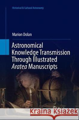 Astronomical Knowledge Transmission Through Illustrated Aratea Manuscripts Marion Dolan 9783319860008 Springer