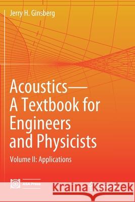 Acoustics-A Textbook for Engineers and Physicists: Volume II: Applications Ginsberg, Jerry H. 9783319860176