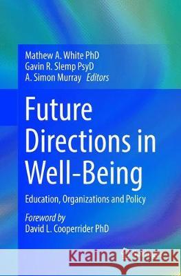 Future Directions in Well-Being: Education, Organizations and Policy White, Mathew A. 9783319860275