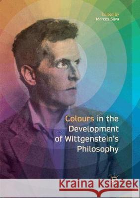 Colours in the Development of Wittgenstein's Philosophy Silva, Marcos 9783319860350 Palgrave MacMillan