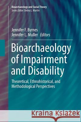 Bioarchaeology of Impairment and Disability: Theoretical, Ethnohistorical, and Methodological Perspectives Byrnes, Jennifer F. 9783319860442 Springer