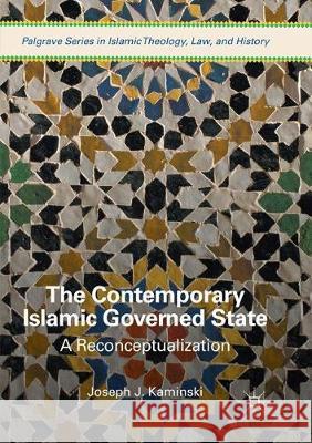The Contemporary Islamic Governed State: A Reconceptualization Kaminski, Joseph J. 9783319860565 Palgrave MacMillan