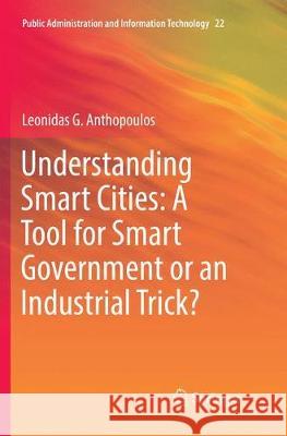 Understanding Smart Cities: A Tool for Smart Government or an Industrial Trick? Leonidas G. Anthopoulos 9783319860572 Springer