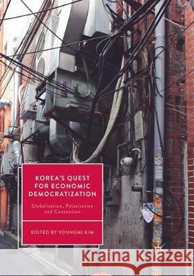 Korea's Quest for Economic Democratization: Globalization, Polarization and Contention Kim, Youngmi 9783319860695 Palgrave MacMillan