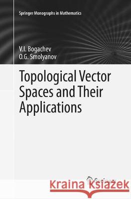 Topological Vector Spaces and Their Applications V. I. Bogachev O. G. Smolyanov 9783319860800 Springer