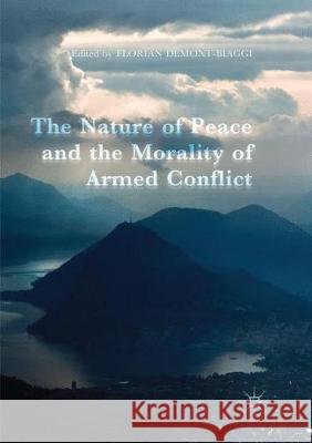 The Nature of Peace and the Morality of Armed Conflict Florian Demont-Biaggi 9783319860824 Palgrave MacMillan