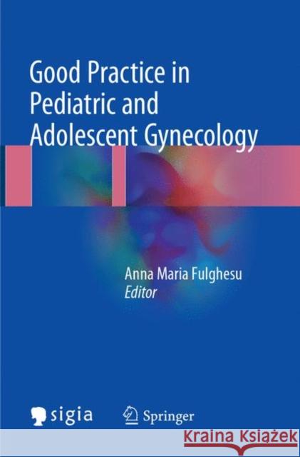 Good Practice in Pediatric and Adolescent Gynecology Anna Maria Fulghesu 9783319860923 Springer