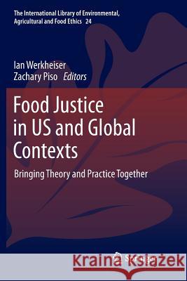 Food Justice in Us and Global Contexts: Bringing Theory and Practice Together Werkheiser, Ian 9783319860961 Springer