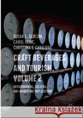 Craft Beverages and Tourism, Volume 2: Environmental, Societal, and Marketing Implications Slocum, Susan L. 9783319860985