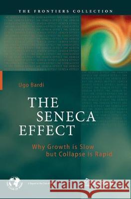 The Seneca Effect: Why Growth Is Slow But Collapse Is Rapid Bardi, Ugo 9783319861036 Springer