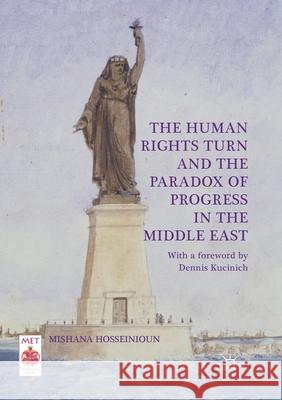 The Human Rights Turn and the Paradox of Progress in the Middle East Mishana Hosseinioun 9783319861043 Palgrave MacMillan