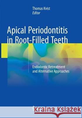 Apical Periodontitis in Root-Filled Teeth: Endodontic Retreatment and Alternative Approaches Kvist, Thomas 9783319861135 Springer