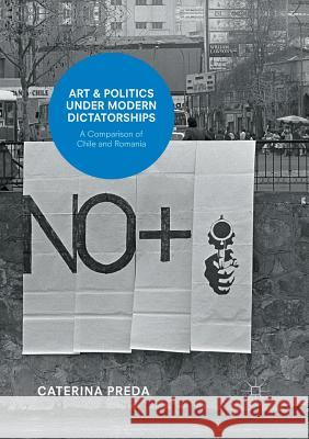 Art and Politics Under Modern Dictatorships: A Comparison of Chile and Romania Preda, Caterina 9783319861180 Palgrave MacMillan