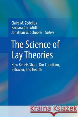 The Science of Lay Theories: How Beliefs Shape Our Cognition, Behavior, and Health Zedelius, Claire M. 9783319861289 Springer