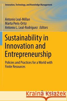 Sustainability in Innovation and Entrepreneurship: Policies and Practices for a World with Finite Resources Leal-Millan, Antonio 9783319861326 Springer
