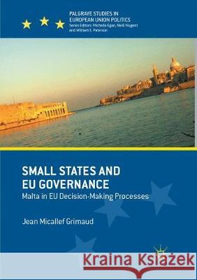 Small States and Eu Governance: Malta in Eu Decision-Making Processes Micallef Grimaud, Jean 9783319861333 Palgrave MacMillan