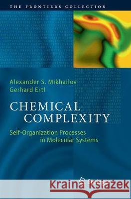 Chemical Complexity: Self-Organization Processes in Molecular Systems Mikhailov, Alexander S. 9783319861470