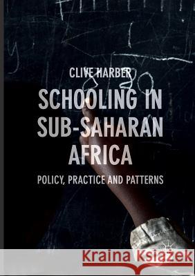 Schooling in Sub-Saharan Africa: Policy, Practice and Patterns Harber, Clive 9783319861494 Palgrave Macmillan