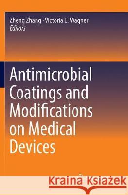 Antimicrobial Coatings and Modifications on Medical Devices Zheng Zhang Victoria E. Wagner 9783319861777 Springer