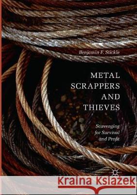 Metal Scrappers and Thieves: Scavenging for Survival and Profit Stickle, Benjamin F. 9783319861791