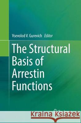 The Structural Basis of Arrestin Functions Vsevolod V. Gurevich 9783319861913 Springer