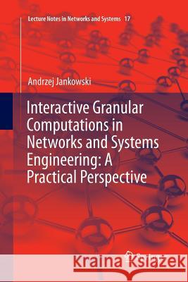 Interactive Granular Computations in Networks and Systems Engineering: A Practical Perspective Andrzej Jankowski 9783319862118 Springer