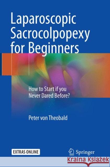 Laparoscopic Sacrocolpopexy for Beginners: How to Start If You Never Dared Before? Von Theobald, Peter 9783319862132 Springer