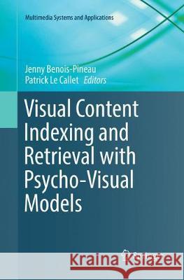 Visual Content Indexing and Retrieval with Psycho-Visual Models Jenny Benois-Pineau Patrick L 9783319862248