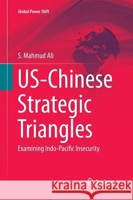 Us-Chinese Strategic Triangles: Examining Indo-Pacific Insecurity Ali, S. Mahmud 9783319862385 Springer