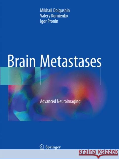 Brain Metastases: Advanced Neuroimaging Dolgushin, Mikhail 9783319862408 Springer