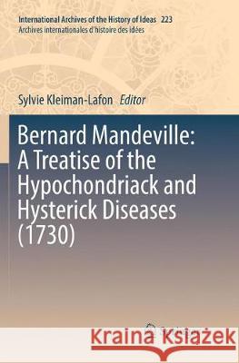 Bernard Mandeville: A Treatise of the Hypochondriack and Hysterick Diseases (1730) Sylvie Kleiman-Lafon 9783319862477 Springer