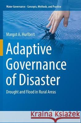 Adaptive Governance of Disaster: Drought and Flood in Rural Areas A. Hurlbert, Margot 9783319862538