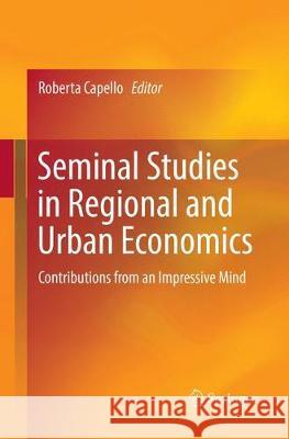Seminal Studies in Regional and Urban Economics: Contributions from an Impressive Mind Capello, Roberta 9783319862552 Springer