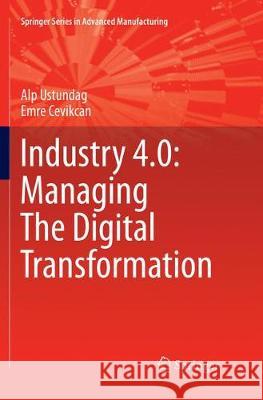Industry 4.0: Managing the Digital Transformation Ustundag, Alp 9783319862712 Springer