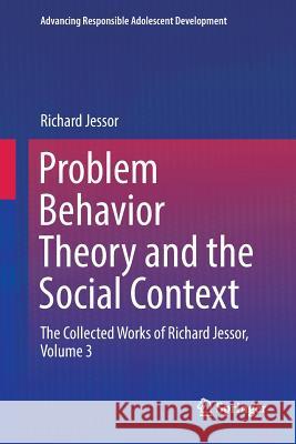 Problem Behavior Theory and the Social Context: The Collected Works of Richard Jessor, Volume 3 Jessor, Richard 9783319862743 Springer