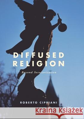 Diffused Religion: Beyond Secularization Cipriani, Roberto 9783319862774 Palgrave MacMillan