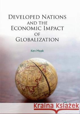 Developed Nations and the Economic Impact of Globalization Moak, Ken 9783319862804