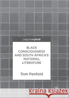 Black Consciousness and South Africa's National Literature Tom Penfold 9783319862880 Palgrave MacMillan