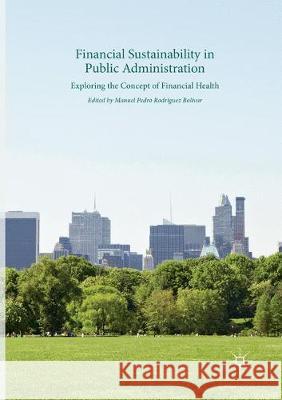 Financial Sustainability in Public Administration: Exploring the Concept of Financial Health Rodríguez Bolívar, Manuel Pedro 9783319862927