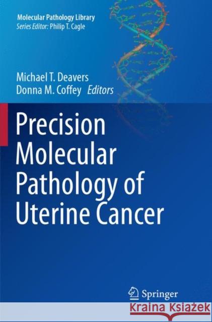 Precision Molecular Pathology of Uterine Cancer Michael T. Deavers Donna M. Coffey 9783319862965