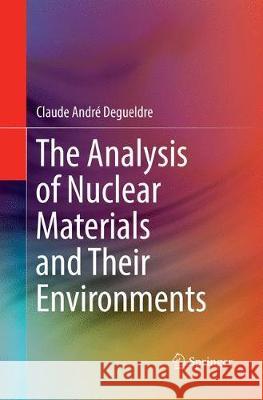 The Analysis of Nuclear Materials and Their Environments Claude Andre Degueldre 9783319863016 Springer