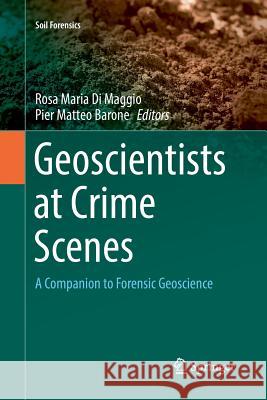 Geoscientists at Crime Scenes: A Companion to Forensic Geoscience Di Maggio, Rosa Maria 9783319863108